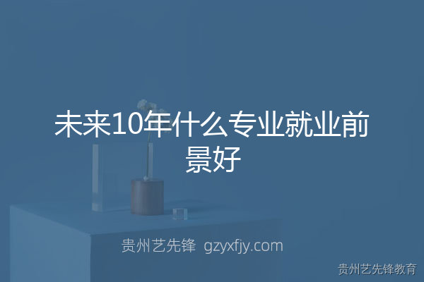 未来10年什么专业就业前景好