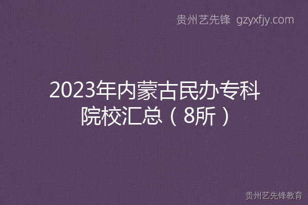 2023年内蒙古民办专科院校汇总（8所）