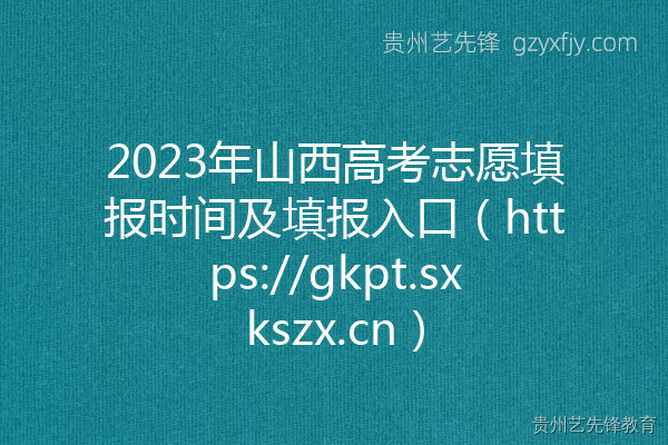 2023年山西高考志愿填报时间及填报入口（https://gkpt.sxkszx.cn）