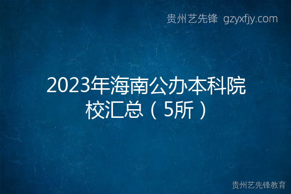 2023年海南公办本科院校汇总（5所）